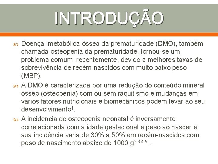 INTRODUÇÃO Doença metabólica óssea da prematuridade (DMO), também chamada osteopenia da prematuridade, tornou-se um