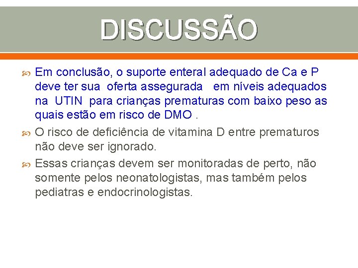 DISCUSSÃO Em conclusão, o suporte enteral adequado de Ca e P deve ter sua