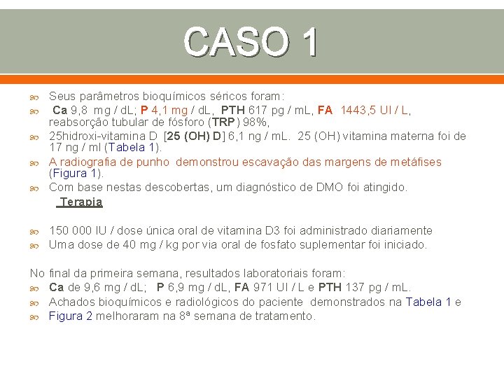 CASO 1 Seus parâmetros bioquímicos séricos foram: Ca 9, 8 mg / d. L;