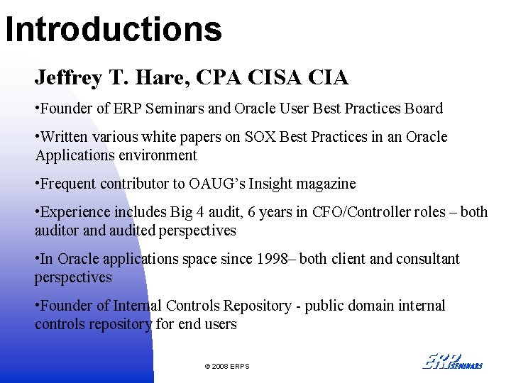 Introductions Jeffrey T. Hare, CPA CISA CIA • Founder of ERP Seminars and Oracle