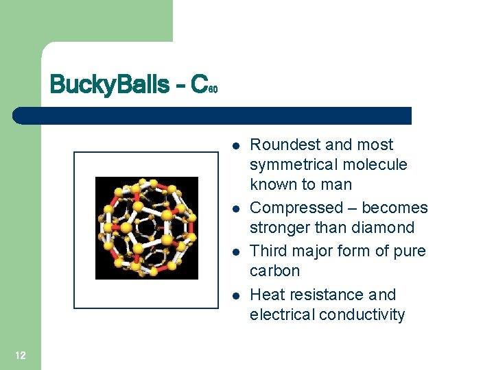 Bucky. Balls – C 60 l l 12 Roundest and most symmetrical molecule known