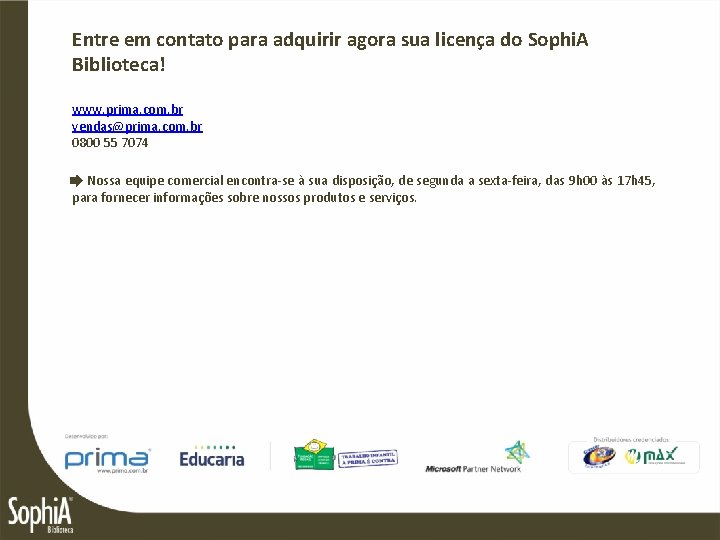 Entre em contato para adquirir agora sua licença do Sophi. A Biblioteca! www. prima.