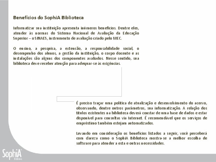 Benefícios do Sophi. A Biblioteca Informatizar sua instituição apresenta inúmeros benefícios. Dentre eles, atender