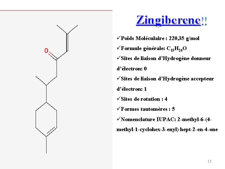 Zingiberene üPoids Moléculaire : 220, 35 g/mol üFormule générale: C 15 H 24 O