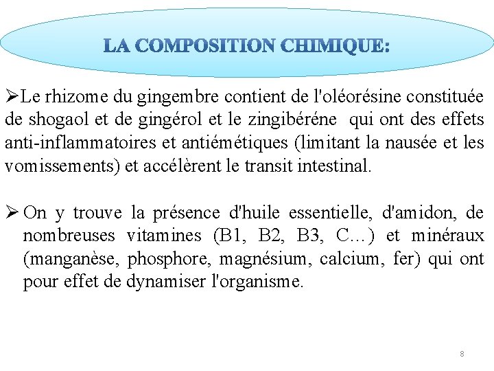 ØLe rhizome du gingembre contient de l'oléorésine constituée de shogaol et de gingérol et