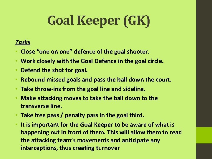 Goal Keeper (GK) Tasks • Close “one on one” defence of the goal shooter.