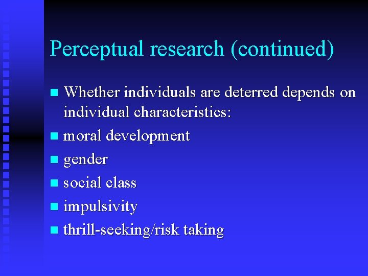 Perceptual research (continued) Whether individuals are deterred depends on individual characteristics: n moral development Perceptual research (continued) Whether individuals are deterred depends on individual characteristics: n moral development