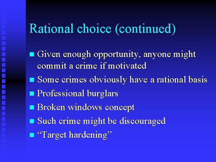 Rational choice (continued) Given enough opportunity, anyone might commit a crime if motivated n Rational choice (continued) Given enough opportunity, anyone might commit a crime if motivated n