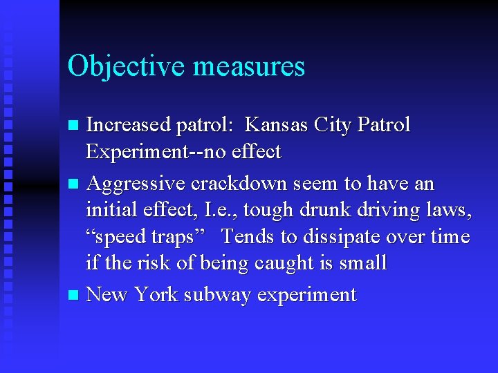 Objective measures Increased patrol: Kansas City Patrol Experiment--no effect n Aggressive crackdown seem to Objective measures Increased patrol: Kansas City Patrol Experiment--no effect n Aggressive crackdown seem to