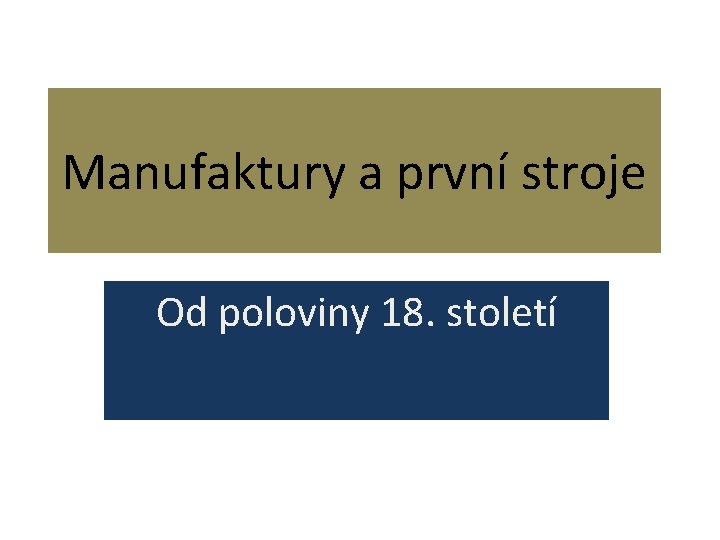 Manufaktury a první stroje Od poloviny 18. století 