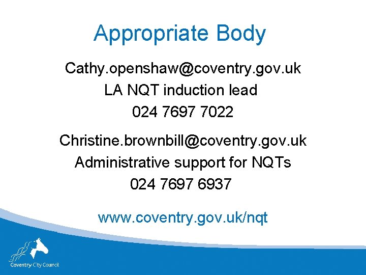 Appropriate Body Cathy. openshaw@coventry. gov. uk LA NQT induction lead 024 7697 7022 Christine.