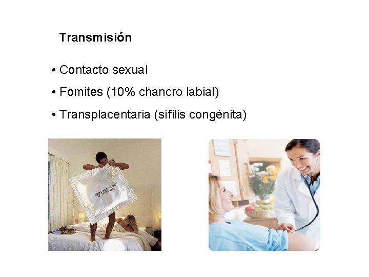 Transmisión • Contacto sexual • Fomites (10% chancro labial) • Transplacentaria (sífilis congénita) 