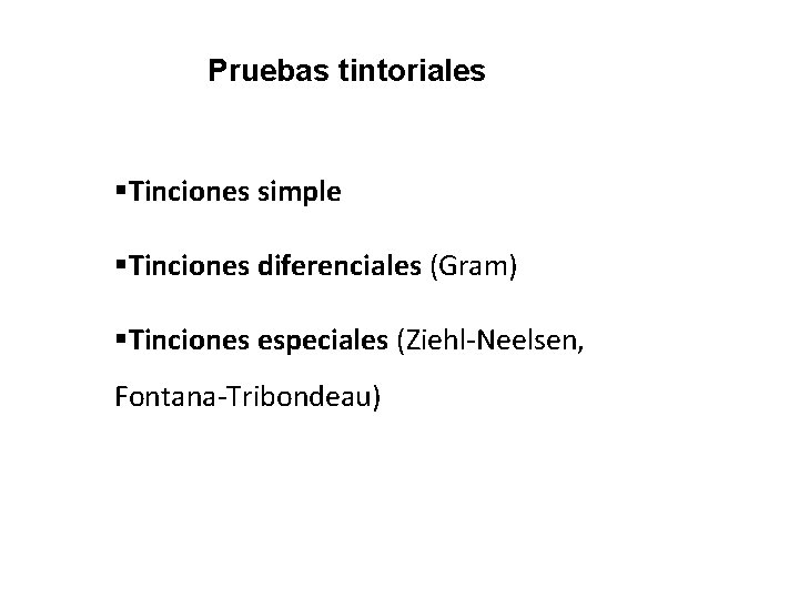 Pruebas tintoriales §Tinciones simple §Tinciones diferenciales (Gram) §Tinciones especiales (Ziehl-Neelsen, Fontana-Tribondeau) 