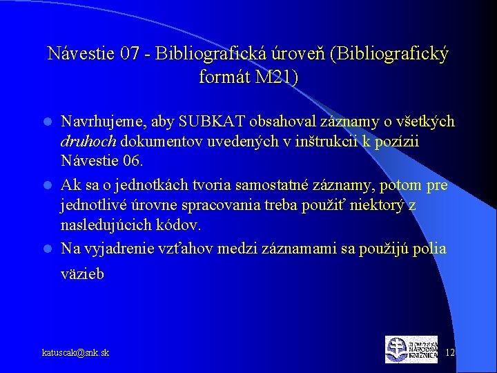 Návestie 07 - Bibliografická úroveň (Bibliografický formát M 21) Navrhujeme, aby SUBKAT obsahoval záznamy