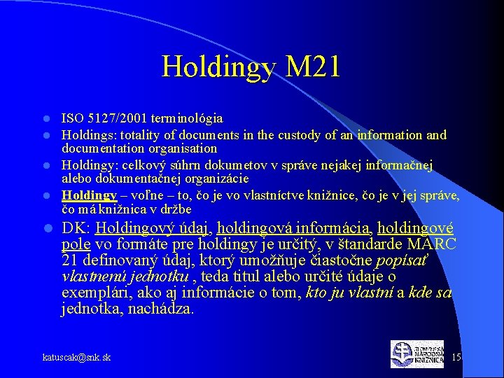 Holdingy M 21 ISO 5127/2001 terminológia Holdings: totality of documents in the custody of