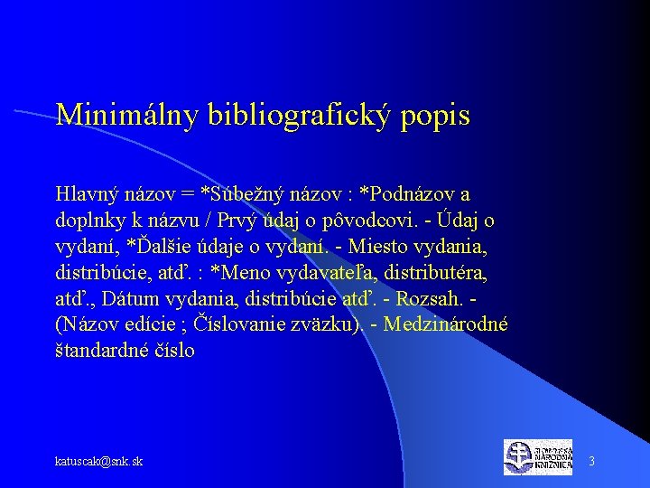 Minimálny bibliografický popis Hlavný názov = *Súbežný názov : *Podnázov a doplnky k názvu