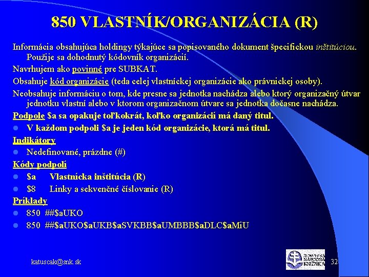 850 VLASTNÍK/ORGANIZÁCIA (R) Informácia obsahujúca holdingy týkajúce sa popisovaného dokument špecifickou inštitúciou. Použije sa