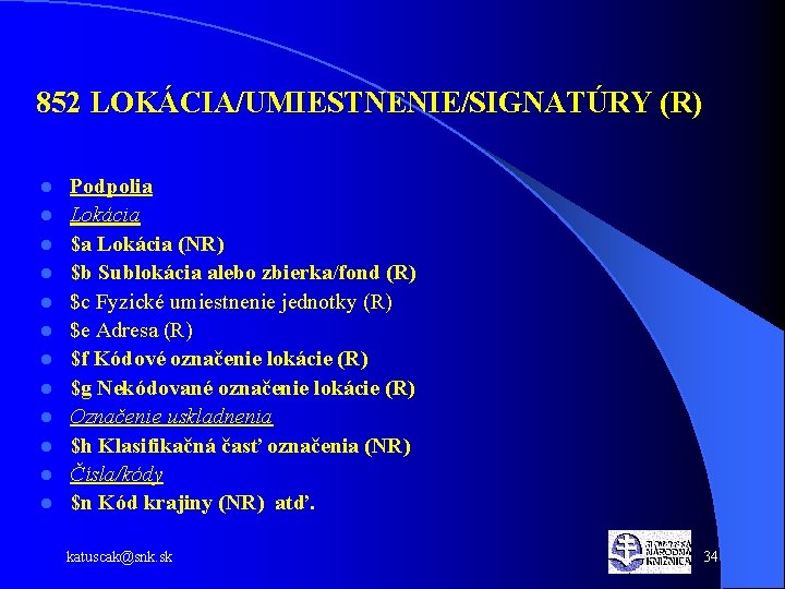 852 LOKÁCIA/UMIESTNENIE/SIGNATÚRY (R) l l l Podpolia Lokácia $a Lokácia (NR) $b Sublokácia alebo