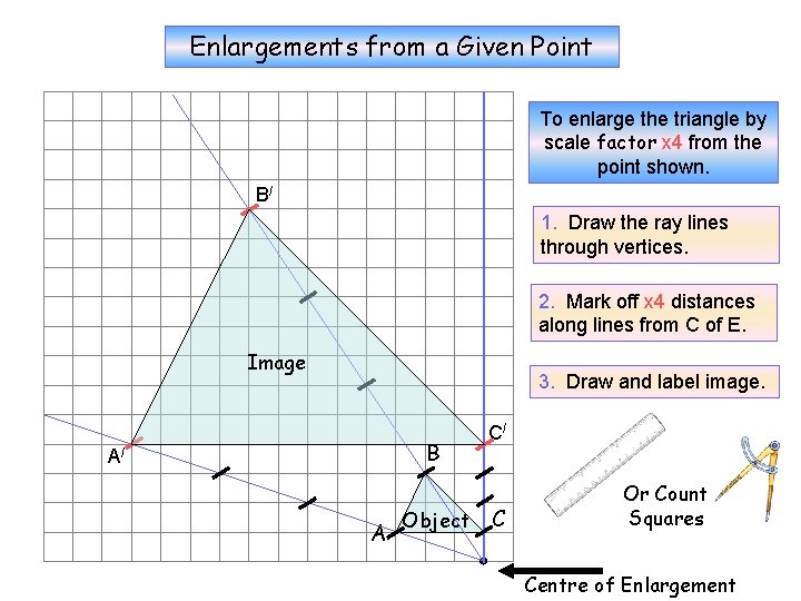 Enlargements from a Given Point X 4 To enlarge the triangle by scale factor
