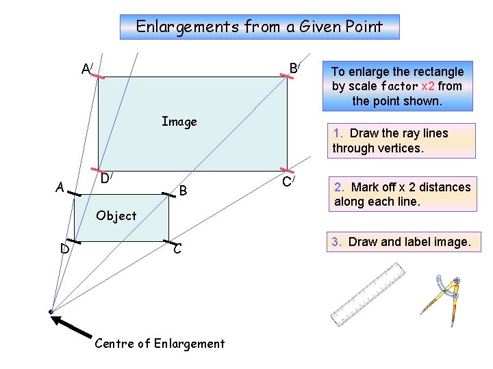 Enlargements from a Given Point B/ A/ Image A D/ B 1. Draw the