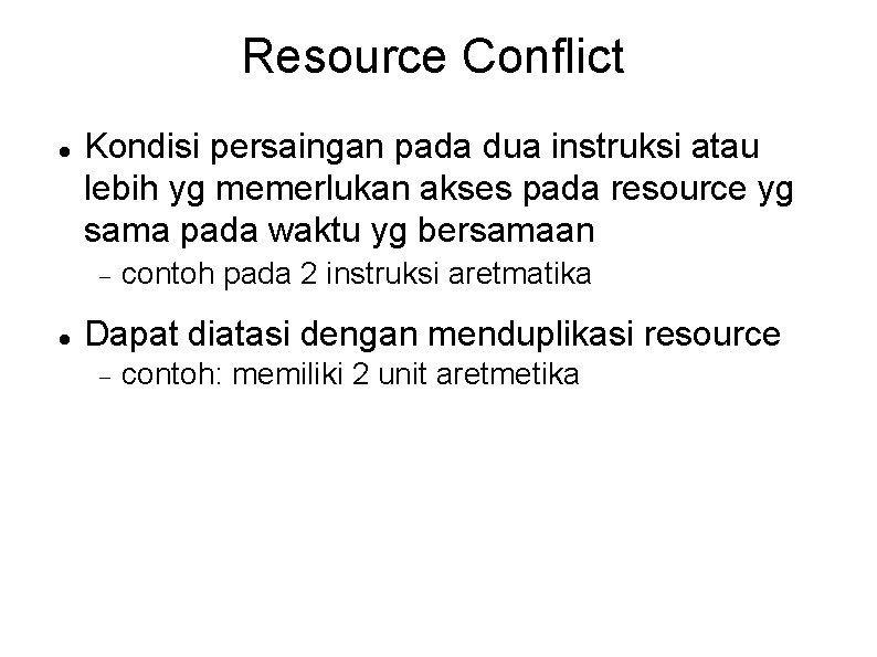 Resource Conflict Kondisi persaingan pada dua instruksi atau lebih yg memerlukan akses pada resource