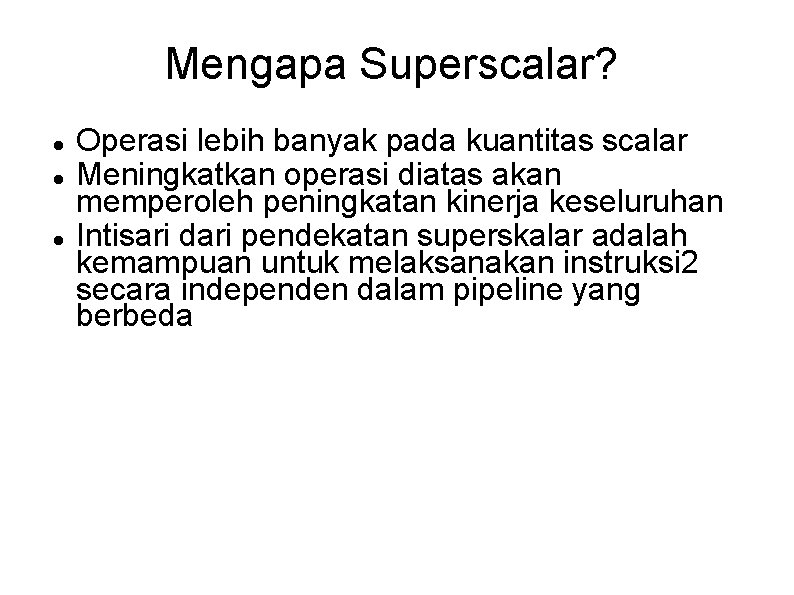 Mengapa Superscalar? Operasi lebih banyak pada kuantitas scalar Meningkatkan operasi diatas akan memperoleh peningkatan