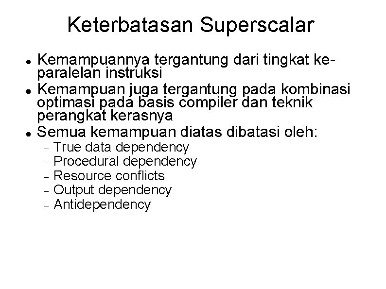 Keterbatasan Superscalar Kemampuannya tergantung dari tingkat keparalelan instruksi Kemampuan juga tergantung pada kombinasi optimasi