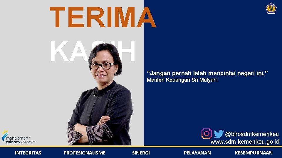 TERIMA KASIH “Jangan pernah lelah mencintai negeri ini. ” Menteri Keuangan Sri Mulyani @birosdmkemenkeu