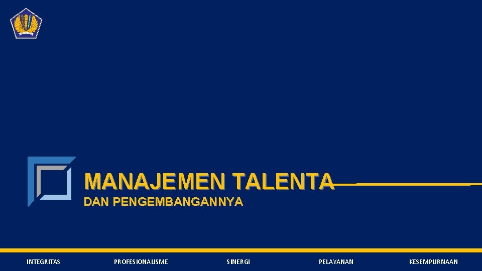 MANAJEMEN TALENTA DAN PENGEMBANGANNYA INTEGRITAS PROFESIONALISME SINERGI PELAYANAN KESEMPURNAAN 