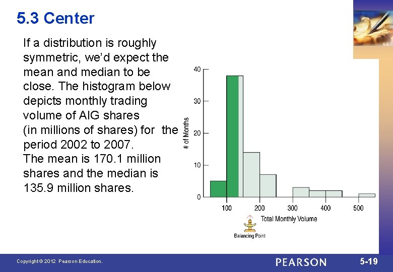 5. 3 Center If a distribution is roughly symmetric, we’d expect the mean and