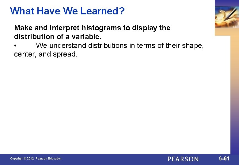 What Have We Learned? Make and interpret histograms to display the distribution of a