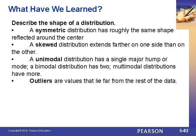 What Have We Learned? Describe the shape of a distribution. • A symmetric distribution