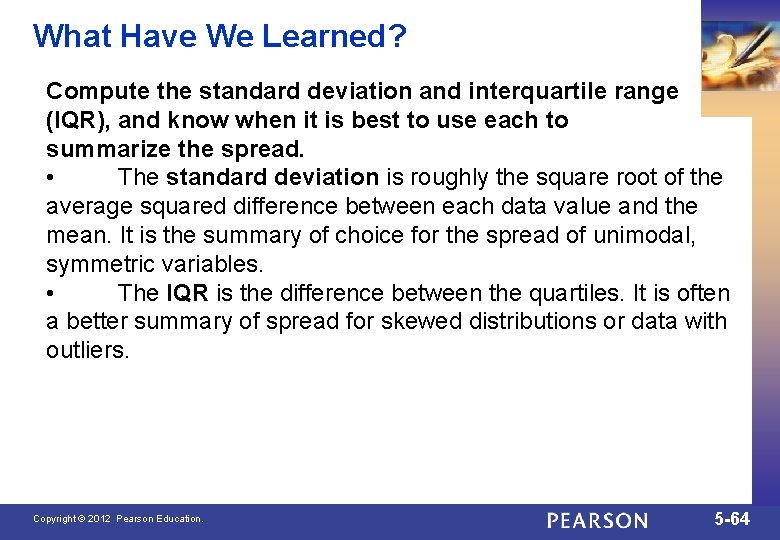 What Have We Learned? Compute the standard deviation and interquartile range (IQR), and know
