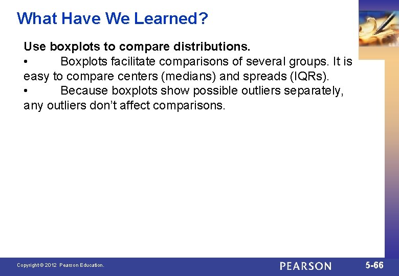 What Have We Learned? Use boxplots to compare distributions. • Boxplots facilitate comparisons of