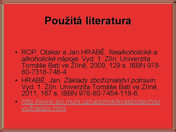 Použitá literatura • ROP, Otakar a Jan HRABĚ. Nealkoholické a alkoholické nápoje. Vyd. 1.