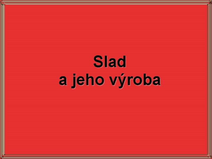 Slad a jeho výroba 