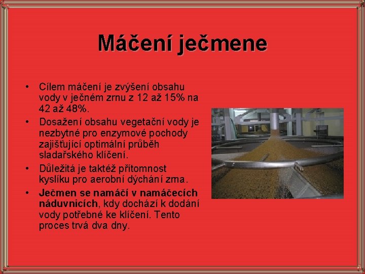 Máčení ječmene • Cílem máčení je zvýšení obsahu vody v ječném zrnu z 12