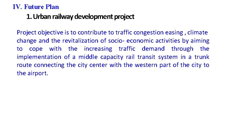 IV. Future Plan 1. Urban railway development project Project objective is to contribute to