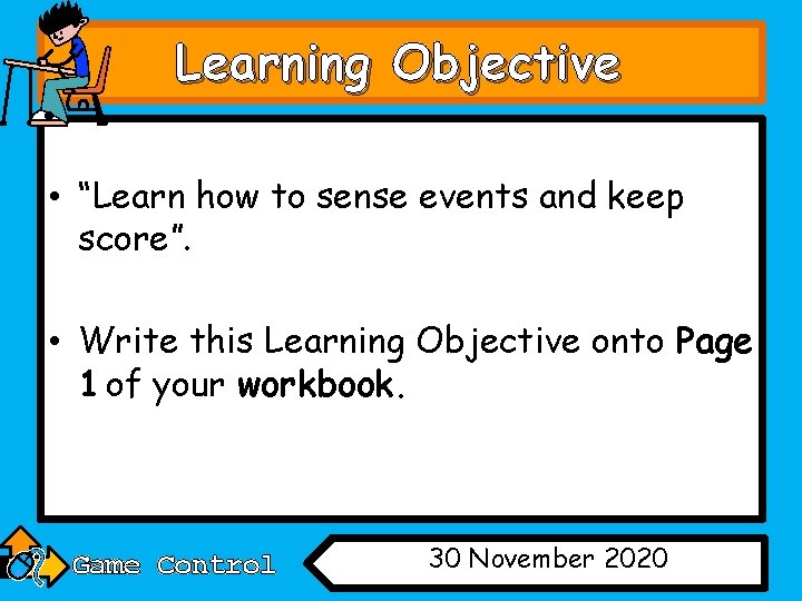 Learning Objective • “Learn how to sense events and keep score”. • Write this