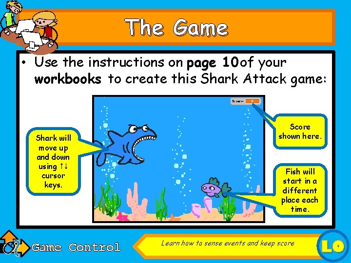 The Game • Use the instructions on page 10 of your workbooks to create