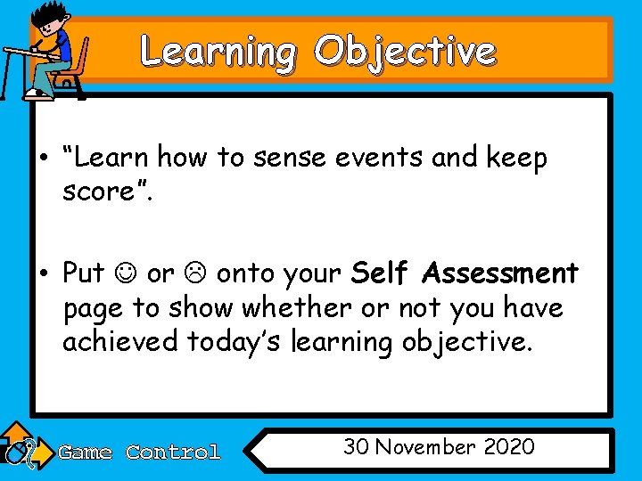 Learning Objective • “Learn how to sense events and keep score”. • Put or