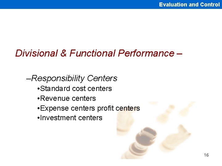 Evaluation and Control Divisional & Functional Performance – –Responsibility Centers • Standard cost centers