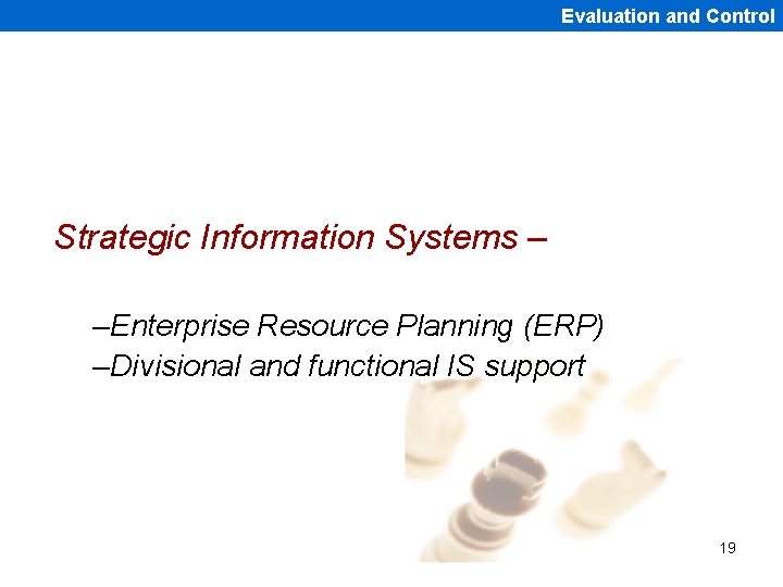 Evaluation and Control Strategic Information Systems – –Enterprise Resource Planning (ERP) –Divisional and functional