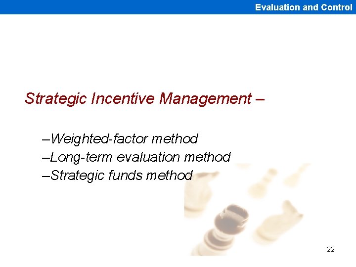 Evaluation and Control Strategic Incentive Management – –Weighted-factor method –Long-term evaluation method –Strategic funds