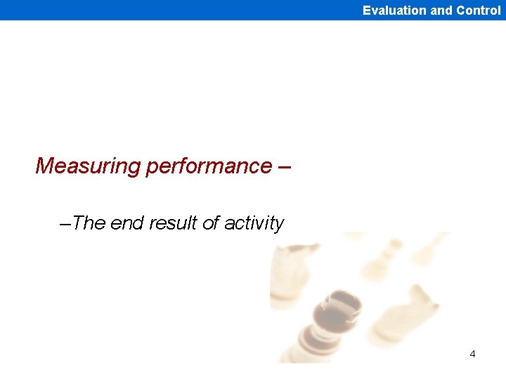 Evaluation and Control Measuring performance – –The end result of activity 4 