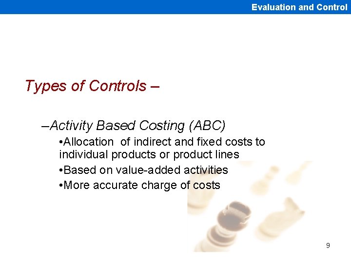 Evaluation and Control Types of Controls – –Activity Based Costing (ABC) • Allocation of