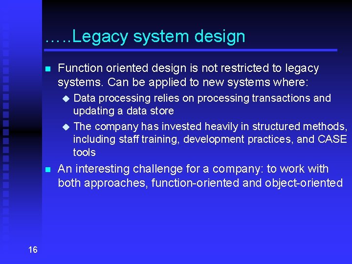 …. . Legacy system design n Function oriented design is not restricted to legacy