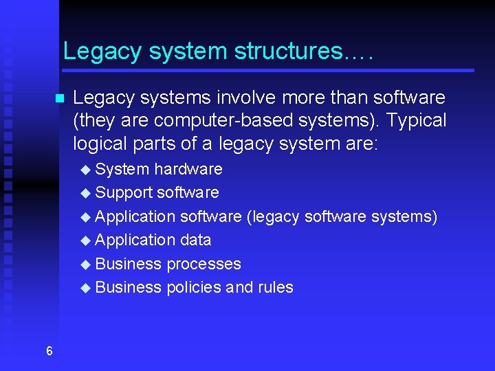 Legacy system structures…. n Legacy systems involve more than software (they are computer-based systems).