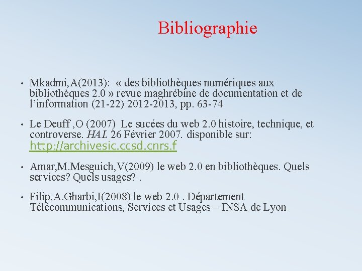 Bibliographie • Mkadmi, A(2013): « des bibliothèques numériques aux bibliothèques 2. 0 » revue