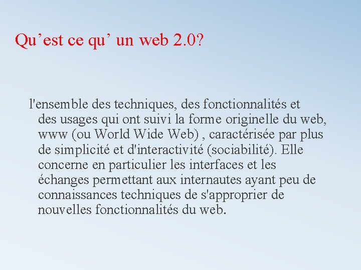Qu’est ce qu’ un web 2. 0? l'ensemble des techniques, des fonctionnalités et des